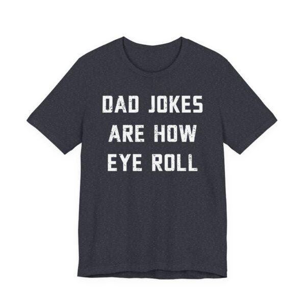 Dad Jokes Are How Eye Roll | Funny Dad T-shirt