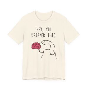 Hey You Dropped This Brain | Funny T-shirt