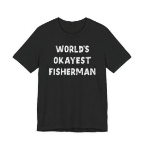 World’s Okayest Fisherman | Funny Fishing T-shirt #FS9