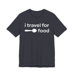 I Travel for Food | Food Lover T-shirt
