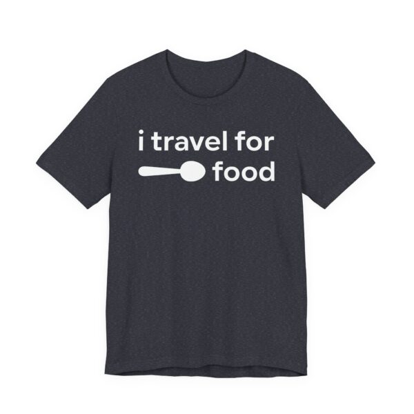I Travel for Food | Food Lover T-shirt