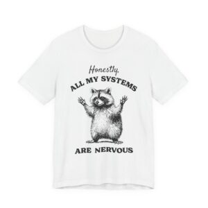 Honestly, All My Systems Are Nervous | Funny Raccoon T-shirt