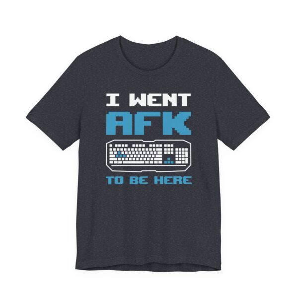 I Went AFK to Be Here | Funny Gaming T-shirt