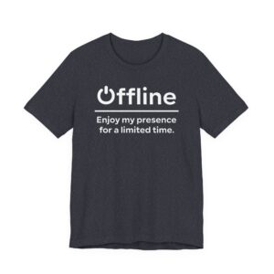Offline | Enjoy My Presence for a Limited Time | Funny Gaming T-shirt