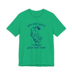 You Just Yee’d Your Last Haw | Funny Goose T-shirt
