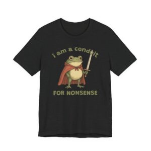 I Am a Conduit for Nonsense | Funny Frog T-shirt