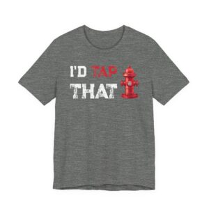 I’d Tap That | Funny Firefighter T-shirt