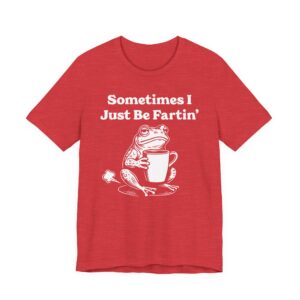 Sometimes I Just Be Fartin’ | Funny Frog T-shirt