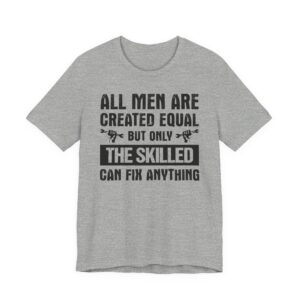 All Men Are Created Equal But Only the Skilled Can Fix Anything | Funny Technician T-shirt
