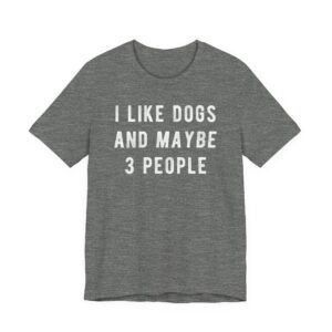 I Like Dogs and Maybe 3 People | Funny Dog T-shirt
