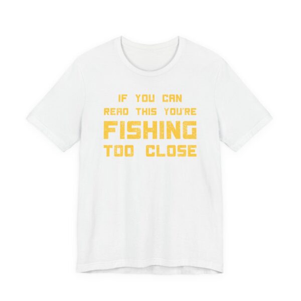 If You Can Read This You’re Fishing Too Close | Funny Fishing T-shirt