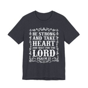 Be Strong and Take Heart and Wait for the Lord | Christian T-shirt