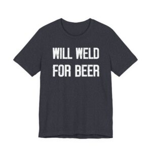 Will Weld for Beer | Funny Welder T-shirt