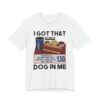 I Got That Dog in Me | Funny Hot Dog T-shirt