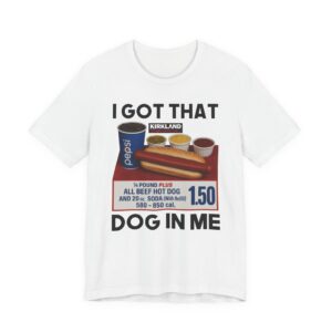 I Got That Dog in Me | Funny Hot Dog T-shirt