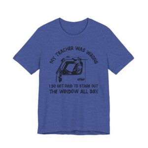 My Teacher Was Wrong | Funny Truck Driver T-shirt