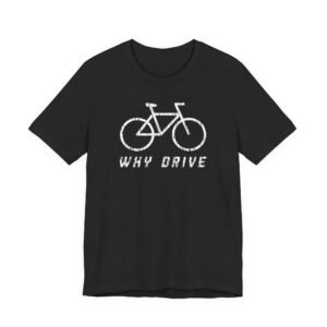 Why Drive | Funny Cycling T-shirt