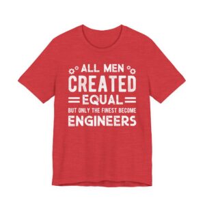 All Men Created Equal But Only the Finest Become Engineers | Funny Engineer T-shirt
