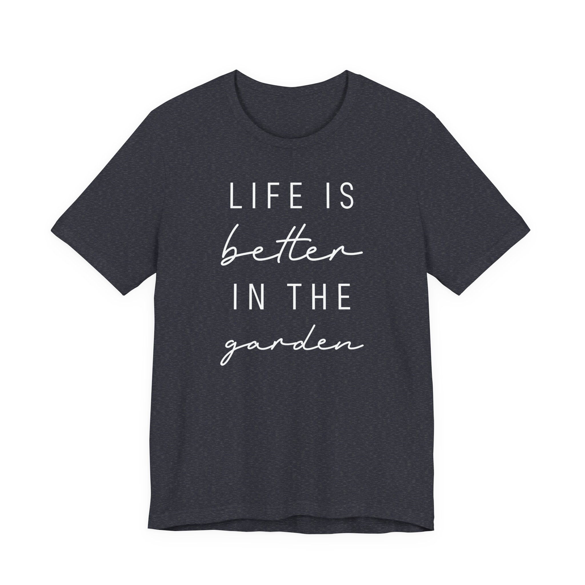Life Is Better in the Garden | Funny Gardening T-shirt