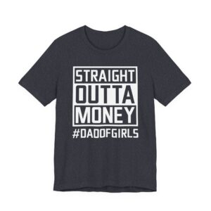 Straight Outta Money | Dad of Girls | Funny Dad T-shirt