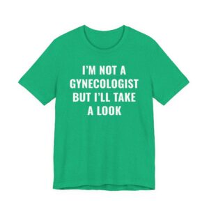 I’m Not a Gynecologist But I Take a Look | Funny Doctor T-shirt