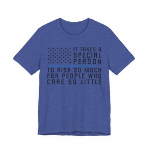 It Takes a Special Person to Risk So Much for People Who Care So Little | Police Support T-shirt