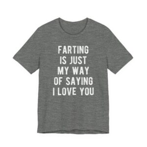 Farting Is Just My Way of Saying I Love You | Funny Dad and Husband T-shirt