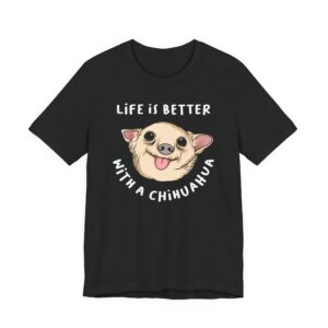 Life Is Better with a Chihuahua | Cute Dog T-shirt