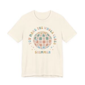 You Make the Whole Class Shimmer | Funny Teacher T-shirt