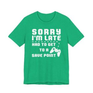 Sorry I’m Late Had to Get to a Save Point | Funny Gaming T-shirt
