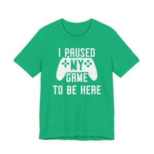 I Paused My Game to Be Here | Funny Gaming T-shirt