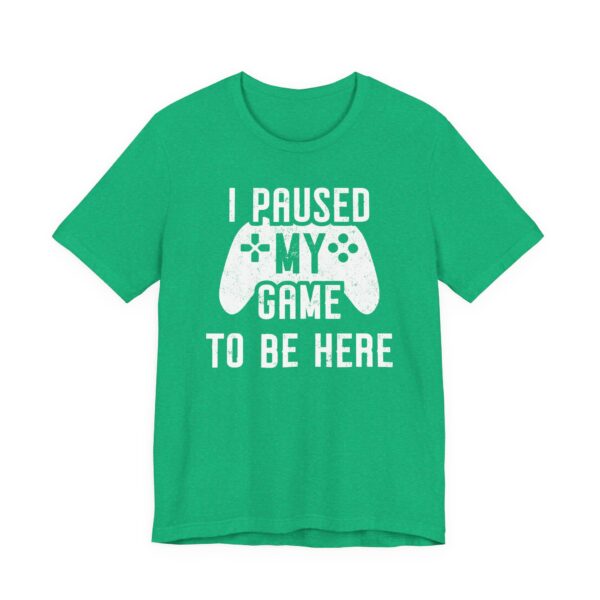 I Paused My Game to Be Here | Funny Gaming T-shirt