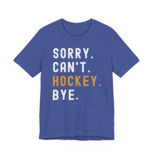 Sorry Can’t Hockey Bye | Funny Hockey T-shirt