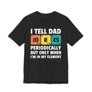 I Tell Dad Jokes Periodically But Only When I'm in My Element | Funny Dad Jokes T-shirt