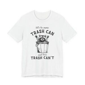 Let’s Be More Trash Can and Less Trash Can’t | Funny Raccoon T-shirt