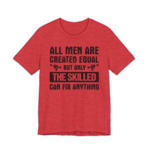 All Men Are Created Equal But Only the Skilled Can Fix Anything | Funny Technician T-shirt