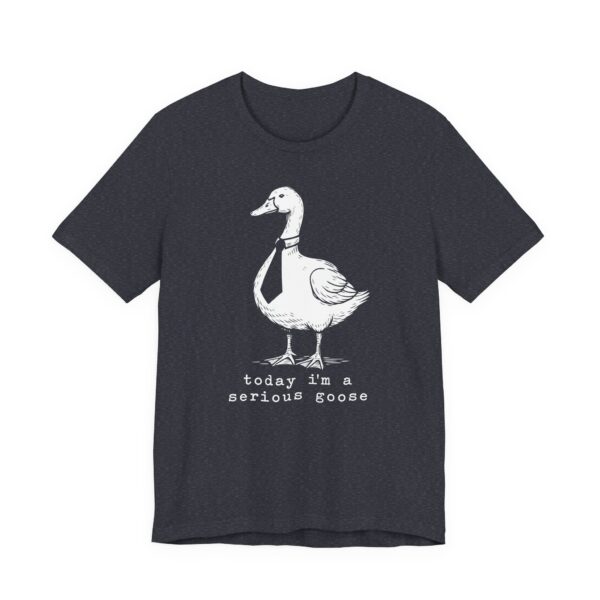 Today I’m a Serious Goose | Funny Goose T-shirt