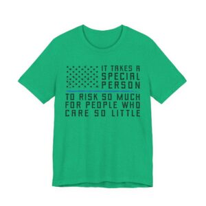 It Takes a Special Person to Risk So Much for People Who Care So Little | Police Support T-shirt