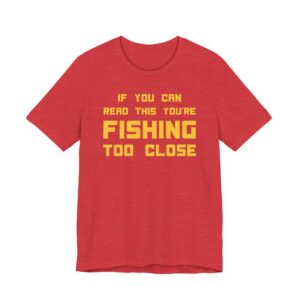 If You Can Read This You’re Fishing Too Close | Funny Fishing T-shirt