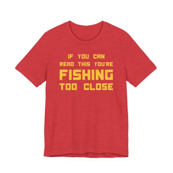 If You Can Read This You’re Fishing Too Close | Funny Fishing T-shirt