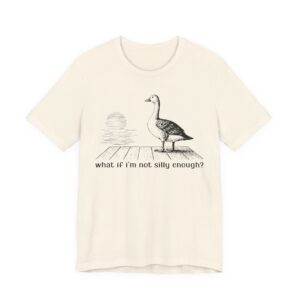 What If I'm Not Silly Enough? | Funny Silly Goose T-shirt