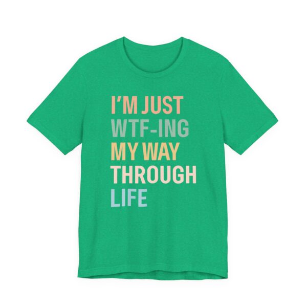 I’m Just WTF-ing My Way Through Life | Funny Mom T-shirt