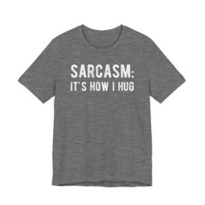 Sarcasm: It’s How I Hug | Funny T-shirt