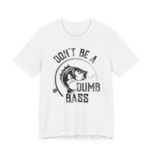 Don’t Be a Dumb Bass | Funny Fishing T-shirt #FS20