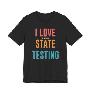 I Love the Last Day of State Testing | Funny Teacher T-shirt