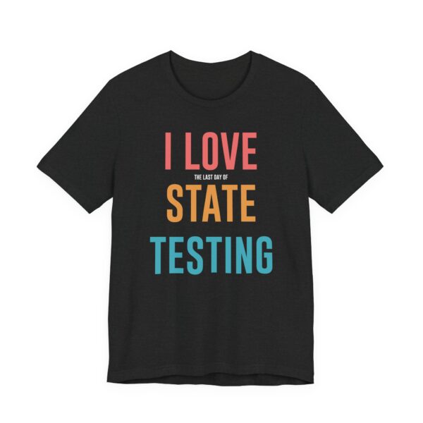 I Love the Last Day of State Testing | Funny Teacher T-shirt