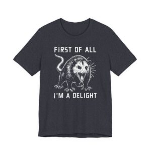 First of All, I'm a Delight | Funny Angry Opossum T-shirt