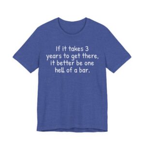 If It Takes 3 Years to Get There, It Better Be One Hell of a Bar | Funny Law Student T-shirt
