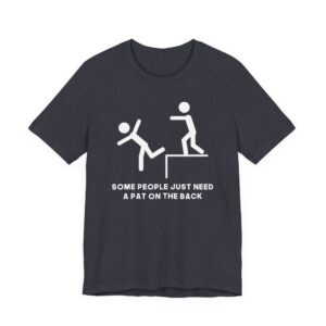 Some People Just Need a Pat on the Back | Funny Stick Man T-shirt