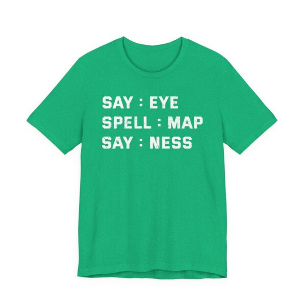 Say: Eye, Spell: Map, Say: Ness | Funny Joke T-shirt